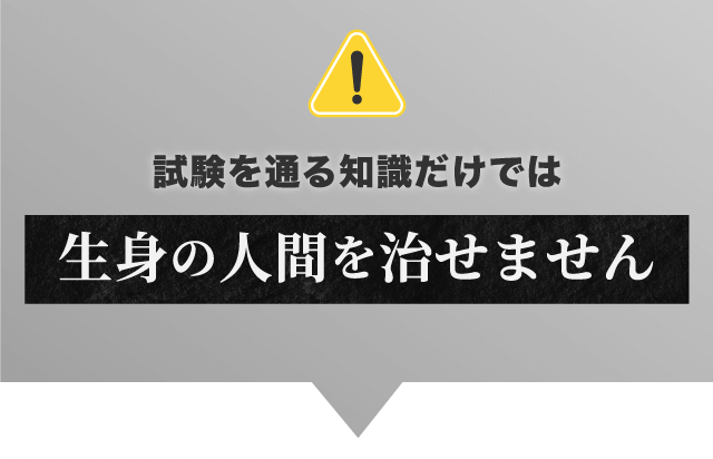 試験を通る知識だけでは生身の人間を治せません